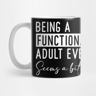 Being a Functional Adult Every Day Seems a Bit Excessive Mug